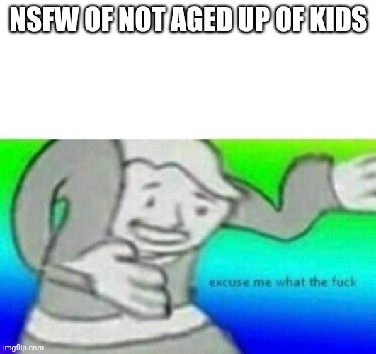 U nb | NSFW OF NOT AGED UP OF KIDS | image tagged in fallout what thy f ck | made w/ Imgflip meme maker