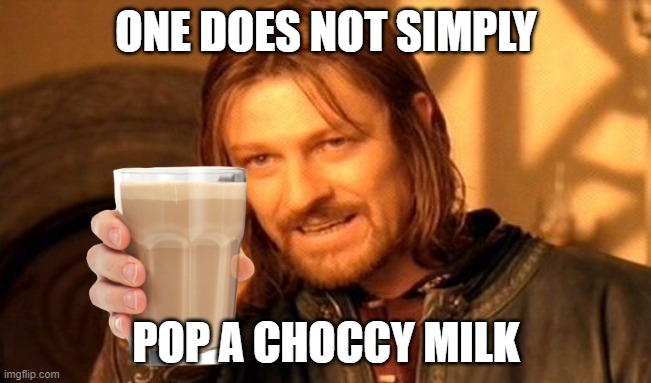 One Does Not Simply Meme | ONE DOES NOT SIMPLY; POP A CHOCCY MILK | image tagged in memes,one does not simply,choccy milk,dead meme | made w/ Imgflip meme maker