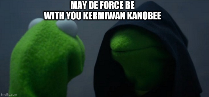 DE TALK | MAY DE FORCE BE WITH YOU KERMIWAN KANOBEE | image tagged in memes | made w/ Imgflip meme maker