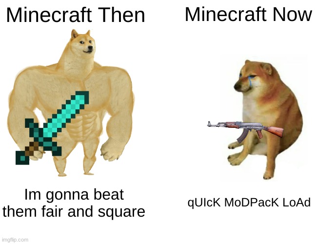 Buff Doge vs. Cheems Meme | Minecraft Then; Minecraft Now; Im gonna beat them fair and square; qUIcK MoDPacK LoAd | image tagged in memes,buff doge vs cheems | made w/ Imgflip meme maker