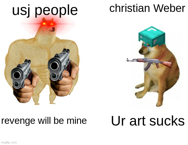 Buff Doge vs. Cheems | usj people; christian Weber; revenge will be mine; Ur art sucks | image tagged in memes,buff doge vs cheems | made w/ Imgflip meme maker