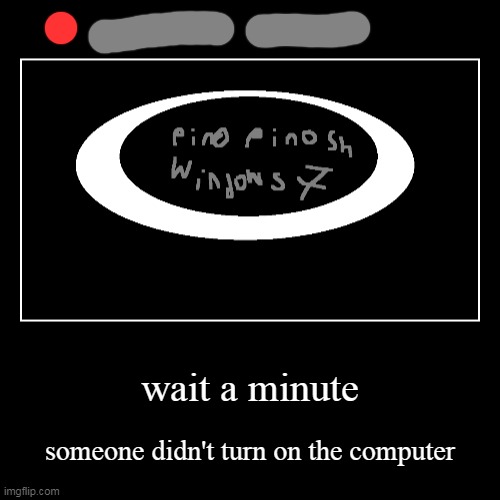 PinoPinosh detects a computer that is not turned on | image tagged in funny,demotivationals | made w/ Imgflip demotivational maker