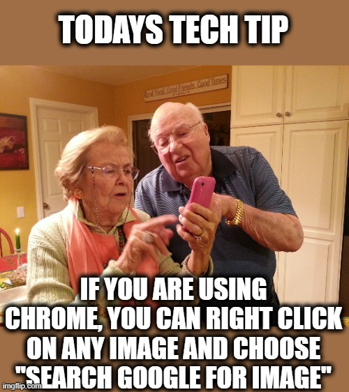Ever wonder what or who an image was of? | TODAYS TECH TIP; IF YOU ARE USING CHROME, YOU CAN RIGHT CLICK ON ANY IMAGE AND CHOOSE "SEARCH GOOGLE FOR IMAGE" | image tagged in memes,fun,tech support,chrome | made w/ Imgflip meme maker