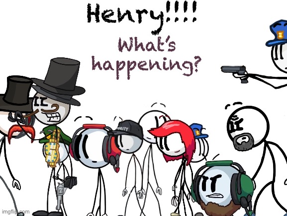 Da Da Da Daa Da Da Da Da Da Da | Henry!!!! What’s happening? | image tagged in blank white template | made w/ Imgflip meme maker