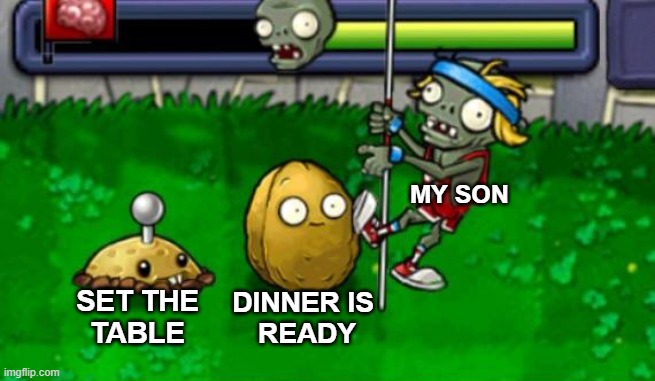 polevault wallnut potatomine | MY SON; SET THE
TABLE; DINNER IS 
READY | image tagged in polevault wallnut potatomine,plants vs zombies | made w/ Imgflip meme maker