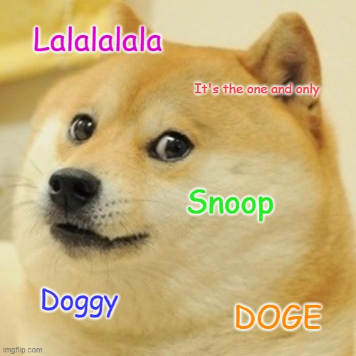 Snoop Doggy DOGE | Lalalalala; It's the one and only; Snoop; Doggy; DOGE | image tagged in memes,doge,snoop dogg,song,doggy,swag | made w/ Imgflip meme maker