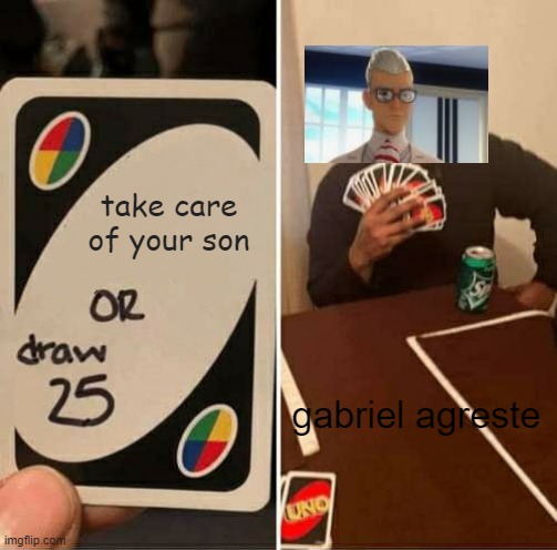 UNO Draw 25 Cards | take care of your son; gabriel agreste | image tagged in memes,uno draw 25 cards | made w/ Imgflip meme maker