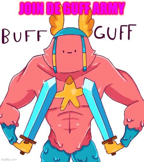 BUFF GUFF |  JOIN DE GUFF ARMY | image tagged in buff guff | made w/ Imgflip meme maker