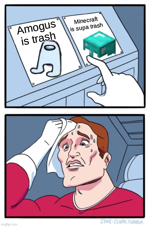 Amogus Vs Minecraft CHOOSE in the comments | Minecraft is supa trash; Amogus is trash | image tagged in memes,two buttons | made w/ Imgflip meme maker
