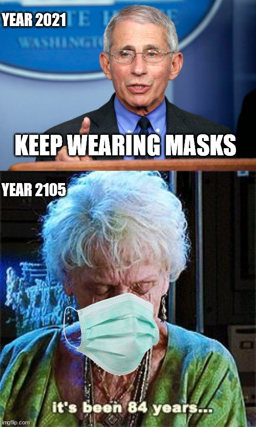 YEAR 2021; KEEP WEARING MASKS; YEAR 2105 | image tagged in dr fauci,it's been 84 years | made w/ Imgflip meme maker