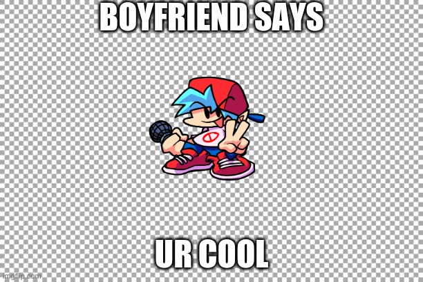 ur cool | BOYFRIEND SAYS; UR COOL | image tagged in free | made w/ Imgflip meme maker
