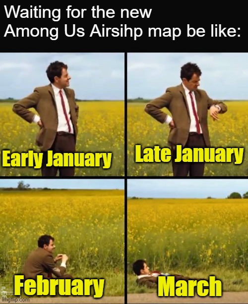 Mr bean waiting | Waiting for the new Among Us Airsihp map be like:; Early January; Late January; March; February | image tagged in mr bean waiting | made w/ Imgflip meme maker