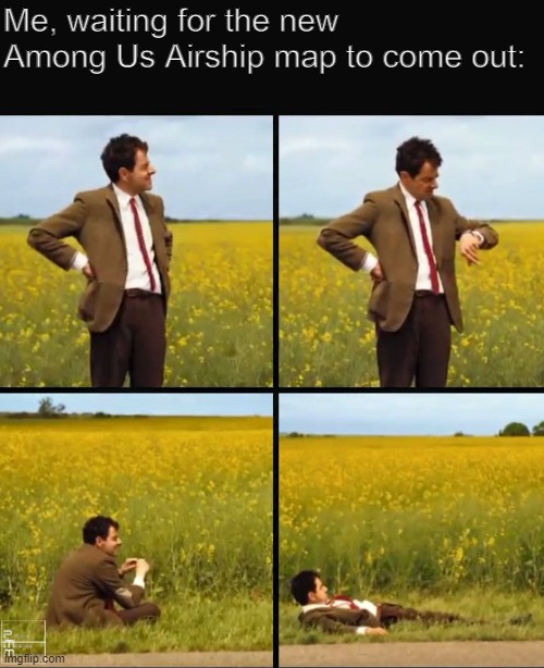 Mr bean waiting | Me, waiting for the new Among Us Airship map to come out: | image tagged in mr bean waiting | made w/ Imgflip meme maker