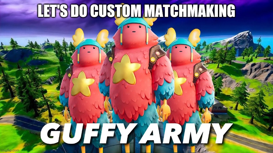 Guff in custom matchmaking | LET'S DO CUSTOM MATCHMAKING | image tagged in guffy army | made w/ Imgflip meme maker