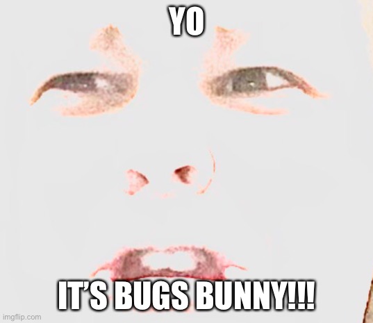 My version bugs bunny | YO; IT’S BUGS BUNNY!!! | image tagged in bugs bunny | made w/ Imgflip meme maker