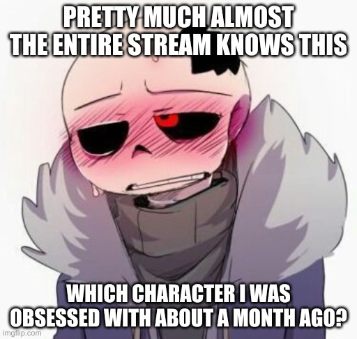 e | PRETTY MUCH ALMOST THE ENTIRE STREAM KNOWS THIS; WHICH CHARACTER I WAS OBSESSED WITH ABOUT A MONTH AGO? | image tagged in memes,funny,hmmm | made w/ Imgflip meme maker