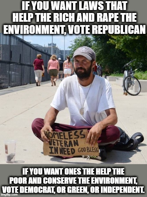 Give Rich Folks Money Instead | IF YOU WANT LAWS THAT HELP THE RICH AND RAPE THE ENVIRONMENT, VOTE REPUBLICAN IF YOU WANT ONES THE HELP THE POOR AND CONSERVE THE ENVIRONMEN | image tagged in give rich folks money instead | made w/ Imgflip meme maker