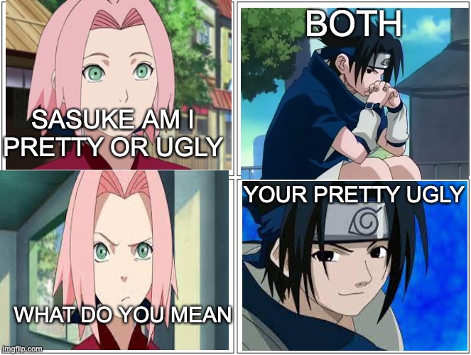 YAR YARE DAZE | BOTH; SASUKE AM I PRETTY OR UGLY; YOUR PRETTY UGLY; WHAT DO YOU MEAN | image tagged in memes,blank comic panel 2x2 | made w/ Imgflip meme maker