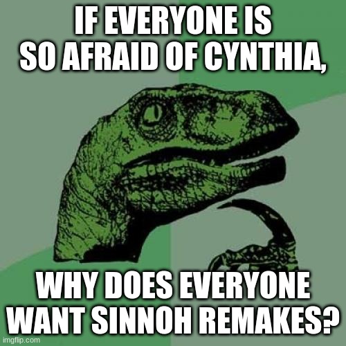 Philosoraptor | IF EVERYONE IS SO AFRAID OF CYNTHIA, WHY DOES EVERYONE WANT SINNOH REMAKES? | image tagged in memes,philosoraptor | made w/ Imgflip meme maker