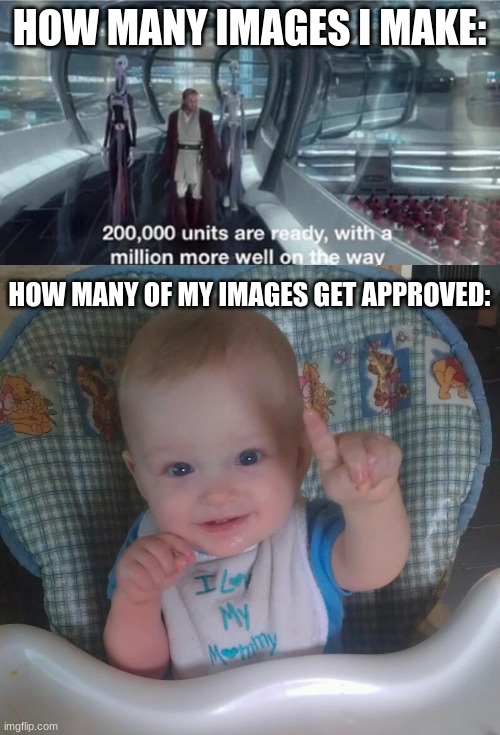 this one might not either | HOW MANY IMAGES I MAKE:; HOW MANY OF MY IMAGES GET APPROVED: | image tagged in 200 000 units are ready with a million more well on the way,relatable | made w/ Imgflip meme maker