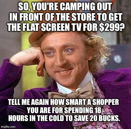 Black Friday Logic | image tagged in memes,creepy condescending wonka | made w/ Imgflip meme maker