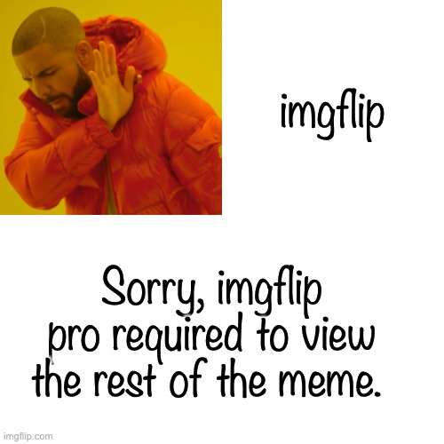 imgflip Sorry, imgflip pro required to view the rest of the meme. | made w/ Imgflip meme maker