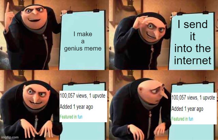 Truth | I make a genius meme; I send it into the internet | image tagged in memes,gru's plan | made w/ Imgflip meme maker