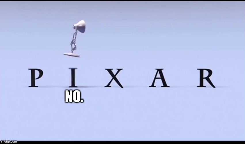 NO. | image tagged in pixar lamp | made w/ Imgflip meme maker