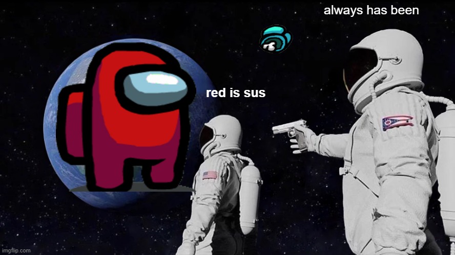 Always Has Been | always has been; red is sus | image tagged in memes,always has been | made w/ Imgflip meme maker
