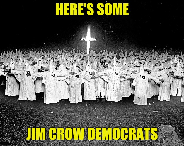 KKK religion | HERE'S SOME JIM CROW DEMOCRATS | image tagged in kkk religion | made w/ Imgflip meme maker