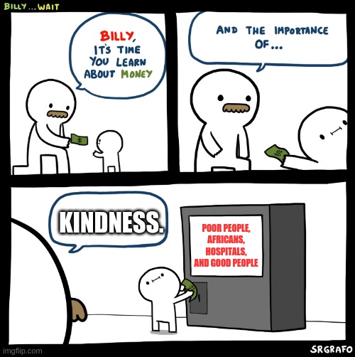 True kindness ? | POOR PEOPLE, AFRICANS, HOSPITALS, AND GOOD PEOPLE; KINDNESS. | image tagged in billy no | made w/ Imgflip meme maker