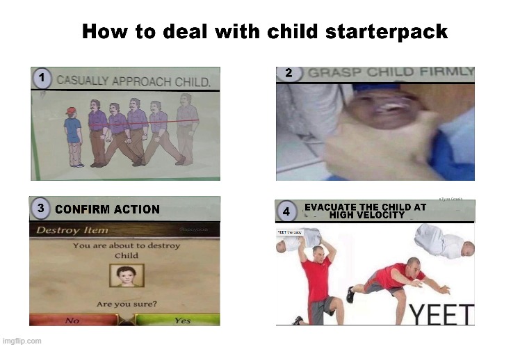 A child. Excellent | image tagged in how to deal with child starter pack,for any ocasion,for any ages | made w/ Imgflip meme maker