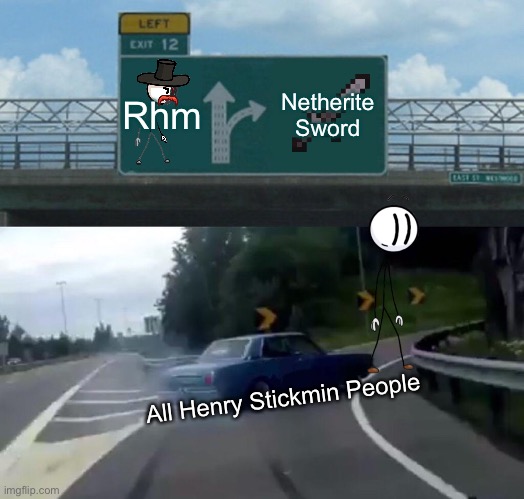 Fether | Rhm; Netherite Sword; All Henry Stickmin People | image tagged in memes,left exit 12 off ramp | made w/ Imgflip meme maker