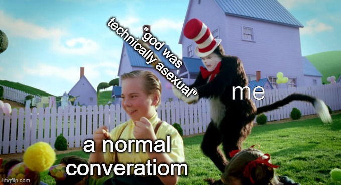 Cat in the hat with a bat. (______ Colorized) | "god was technically asexual"; me; a normal converatiom | image tagged in cat in the hat with a bat ______ colorized,lgbtq | made w/ Imgflip meme maker