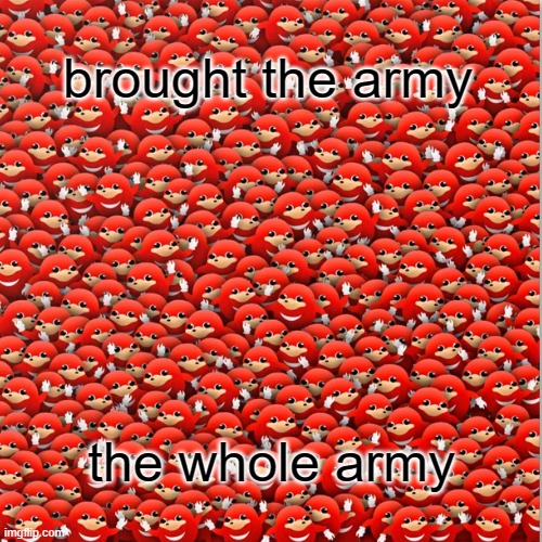 brought the army the whole army | made w/ Imgflip meme maker