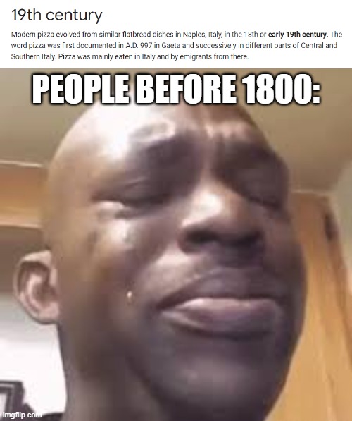 PEOPLE BEFORE 1800: | image tagged in cry | made w/ Imgflip meme maker