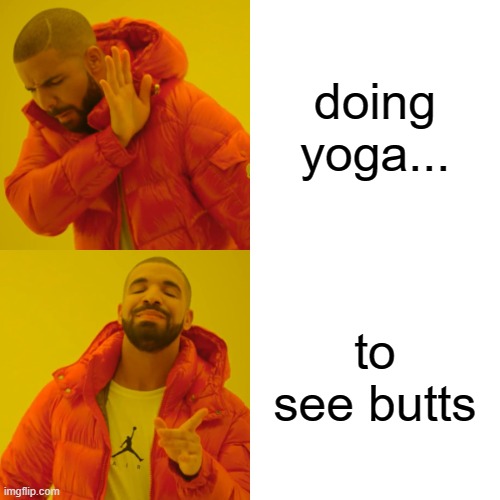 heeheeeeee ( ͡° ͜ʖ ͡°) | doing yoga... to see butts | image tagged in memes,drake hotline bling | made w/ Imgflip meme maker