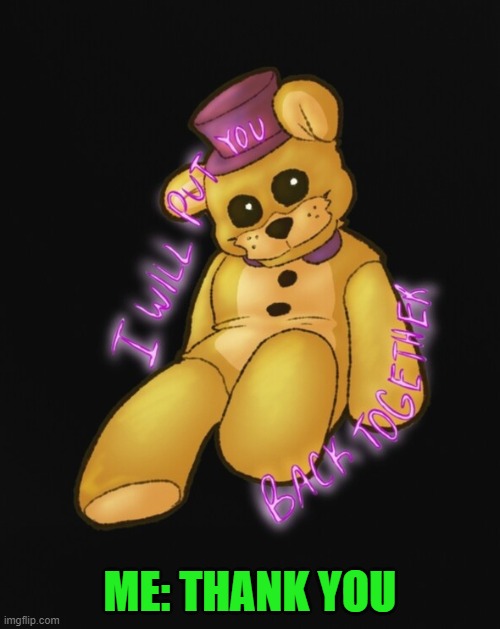 This? | ME: THANK YOU | image tagged in fredbear plush quote | made w/ Imgflip meme maker