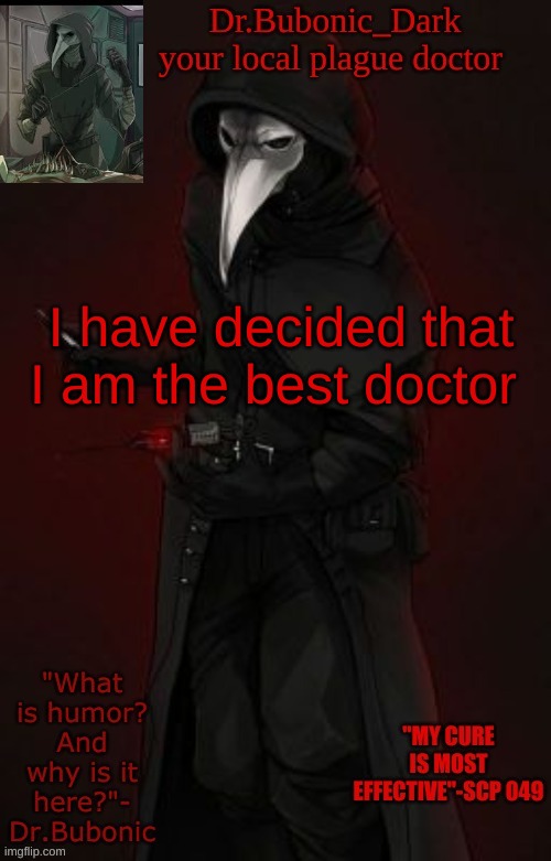 Bubonic Boi | I have decided that I am the best doctor | image tagged in bubonic boi | made w/ Imgflip meme maker
