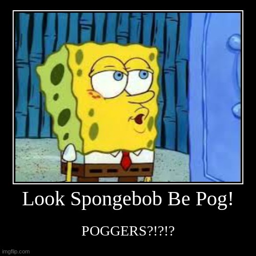 Poggers? | image tagged in funny,demotivationals | made w/ Imgflip demotivational maker