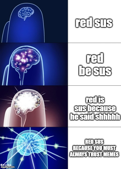 red is sus | red sus; red be sus; red is sus because he said shhhhh; RED SUS BECAUSE YOU MUST ALWAYS TRUST MEMES | image tagged in among us big brain,among us | made w/ Imgflip meme maker