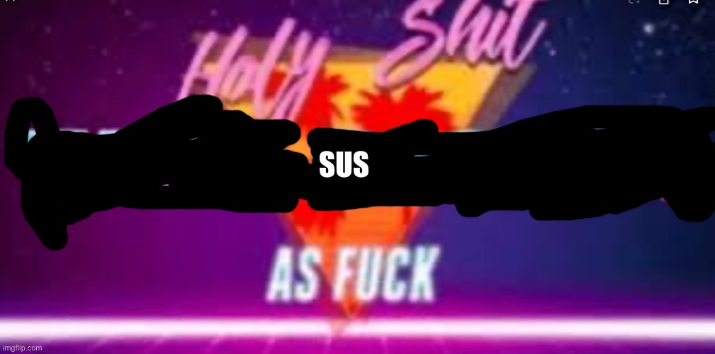 Holy shit that’s x af | SUS | image tagged in holy shit that s x af | made w/ Imgflip meme maker