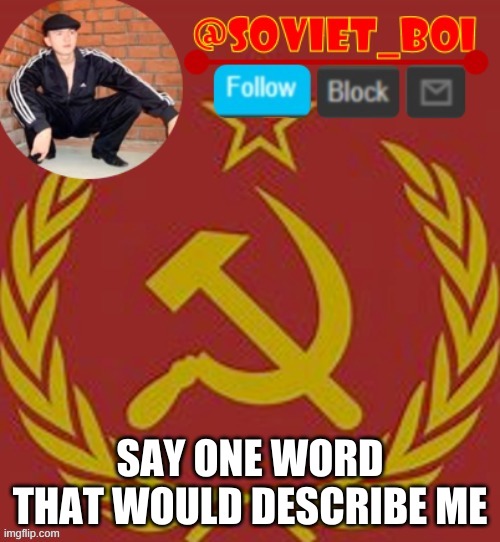 trend time? | SAY ONE WORD THAT WOULD DESCRIBE ME | image tagged in soviet boi | made w/ Imgflip meme maker