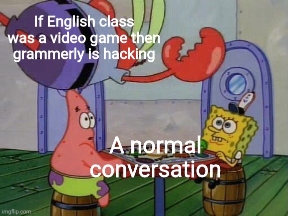 It is you know |  If English class was a video game then grammerly is hacking; A normal conversation | image tagged in mr krabs jumping on table,grammer,memes,tag | made w/ Imgflip meme maker