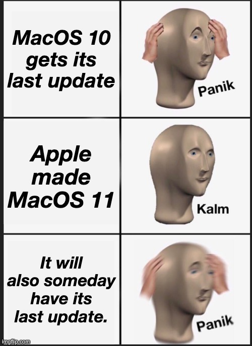 Panik Kalm Panik Meme | MacOS 10 gets its last update Apple made MacOS 11 It will also someday have its last update. | image tagged in memes,panik kalm panik | made w/ Imgflip meme maker