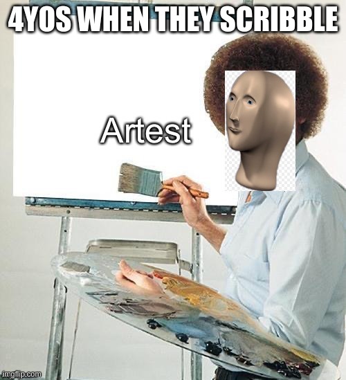Artest | 4YOS WHEN THEY SCRIBBLE | image tagged in artest | made w/ Imgflip meme maker