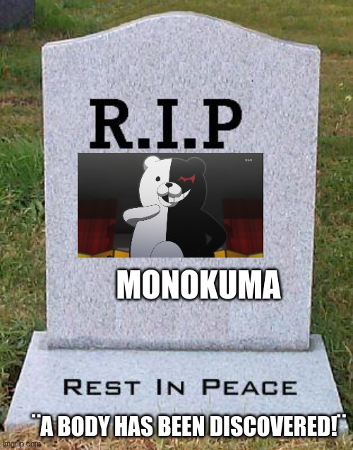 RIP headstone | MONOKUMA ¨A BODY HAS BEEN DISCOVERED!¨ | image tagged in rip headstone | made w/ Imgflip meme maker