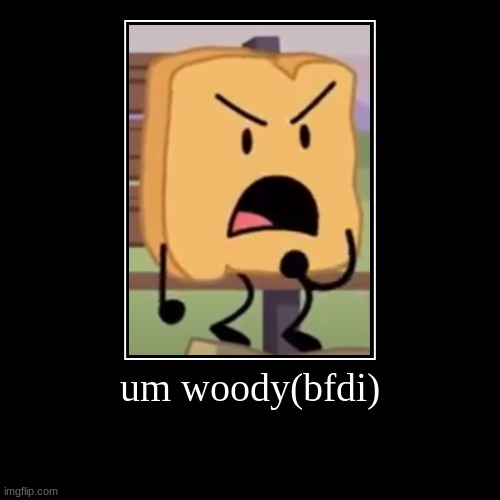 Mad Woody(BFDI) | image tagged in demotivationals,mad | made w/ Imgflip demotivational maker