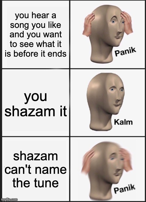 Panik Kalm Panik Meme | you hear a song you like and you want to see what it is before it ends you shazam it shazam can't name the tune | image tagged in memes,panik kalm panik | made w/ Imgflip meme maker