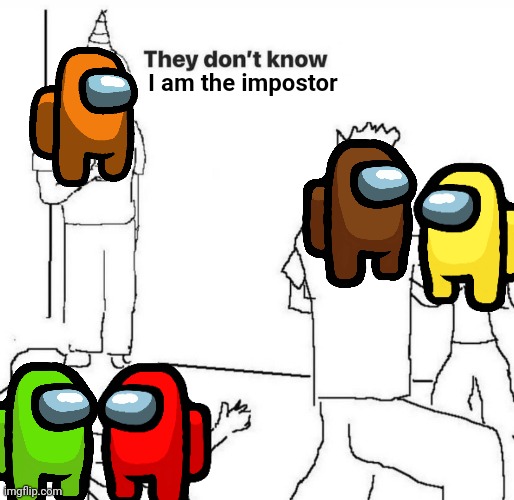 Impostor | I am the impostor | image tagged in they don't know | made w/ Imgflip meme maker